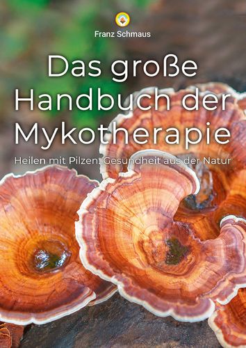 Franz Schmaus - Das große Handbuch der Mykotherapie - Heilen mit Pilzen